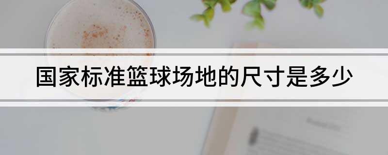 南宫NG·28(中国)官方网站国家标准篮球场地的尺寸是多少
